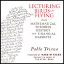 Lecturing Birds on Flying: Can Mathematical Theories Destroy the Financial Markets by Pablo Triana